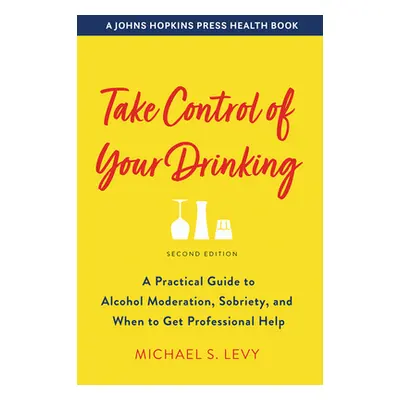 Take Control of Your Drinking: A Practical Guide to Alcohol Moderation, Sobriety, and When to Ge