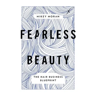 "Fearless Beauty: The Hair Business Blueprint" - "" ("Moran Mikey")