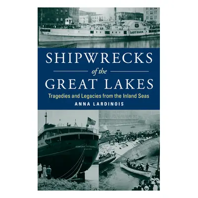 "Shipwrecks of the Great Lakes: Tragedies and Legacies from the Inland Seas" - "" ("Lardinois An