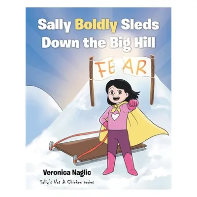 "Sally Boldly Sleds Down the Big Hill: Sally's Not A Chicken series" - "" ("Naglic Veronica")