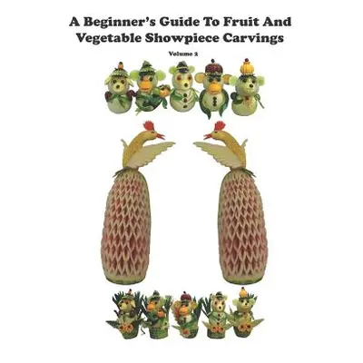 "A Beginner's Guide to Fruit and Vegetable Showpiece Carvings" - "" ("Dalangin Romeo Nazareno B.