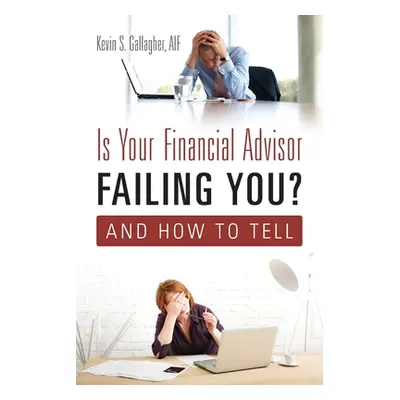 "Is Your Financial Advisor Failing You? And How to Tell" - "" ("Gallagher Aif Kevin S.")