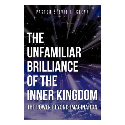 "The Unfamiliar Brilliance of the Inner Kingdom" - "" ("Glenn Pastor Stevie L.")