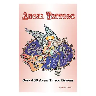 "Angel Tattoos: Over 400 Tattoo Designs, Ideas and Pictures Including Angel Wings, Baby Angels, 