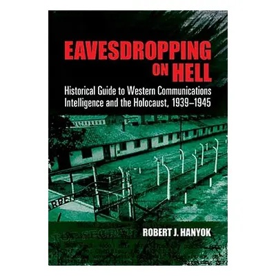 "Eavesdropping on Hell: Historical Guide to Western Communications Intelligence and the Holocaus