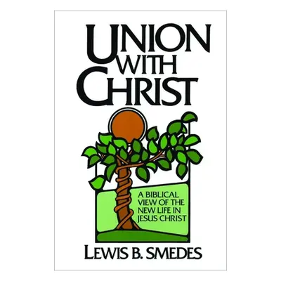 "Union with Christ: A Biblical View of the New Life in Jesus Christ" - "" ("Smedes Lewis B.")