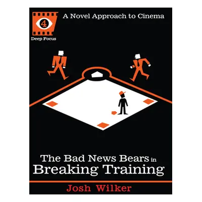 "The Bad News Bears in Breaking Training: A Novel Approach to Cinema" - "" ("Wilker Josh")