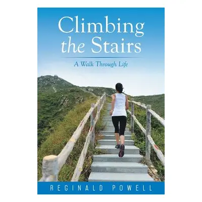 "Climbing the Stairs: A Walk Through Life" - "" ("Powell Reginald D.")