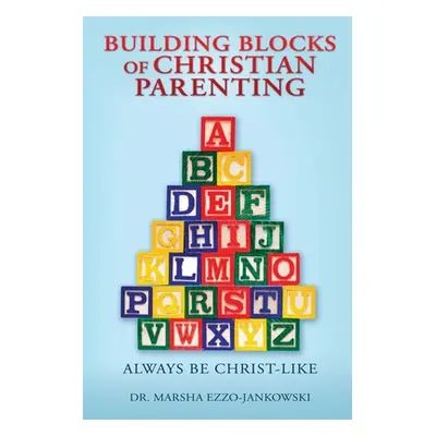 "Building Blocks of Christian Parenting: Always Be Christ-Like" - "" ("Ezzo-Jankowski Marsha")