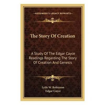 "The Story Of Creation: A Study Of The Edgar Cayce Readings Regarding The Story Of Creation And 