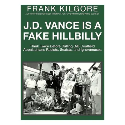 "J. D. Vance Is a Fake Hillbilly: Think Twice Before Calling (All) Coalfield Appalachians Racist