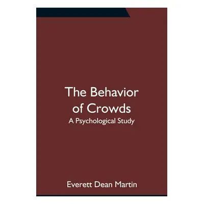 "The Behavior of Crowds: A Psychological Study" - "" ("Dean Martin Everett")