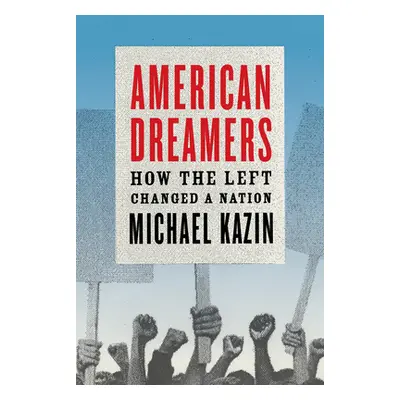 "American Dreamers: How the Left Changed a Nation" - "" ("Kazin Michael")