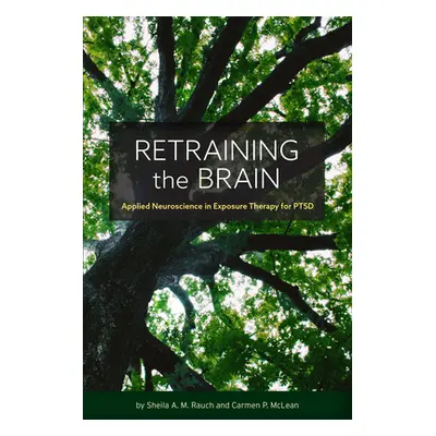 "Retraining the Brain: Applied Neuroscience in Exposure Therapy for Ptsd" - "" ("Rauch Sheila")