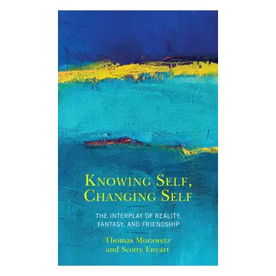 "Knowing Self, Changing Self: The Interplay of Reality, Fantasy, and Friendship" - "" ("Morawetz