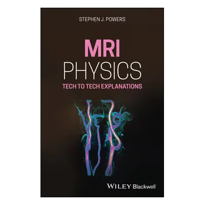 "MRI Physics: Tech to Tech Explanations" - "" ("Powers Stephen J.")