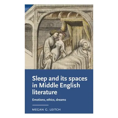 "Sleep and Its Spaces in Middle English Literature: Emotions, Ethics, Dreams" - "" ("Leitch Mega