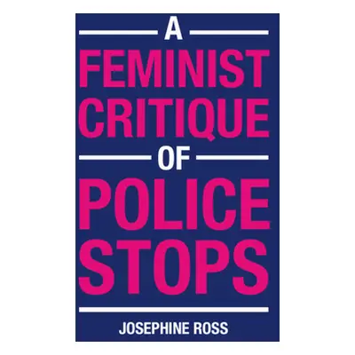 "A Feminist Critique of Police Stops" - "" ("Ross Josephine")