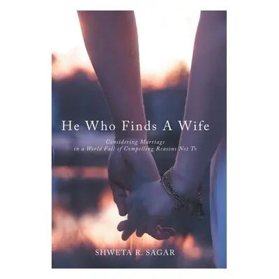 "He Who Finds a Wife: Considering Marriage in a World Full of Compelling Reasons Not To" - "" ("