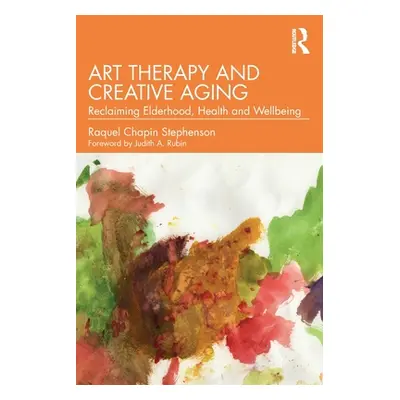 "Art Therapy and Creative Aging: Reclaiming Elderhood, Health and Wellbeing" - "" ("Stephenson R