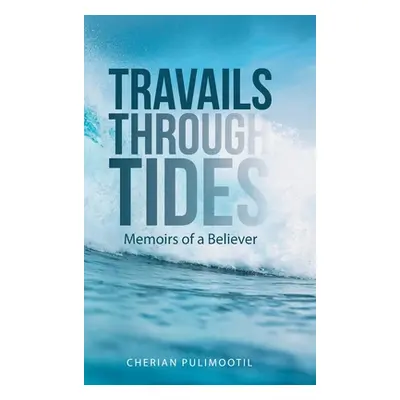 "Travails Through Tides: Memoirs of a Believer" - "" ("Pulimootil Cherian")