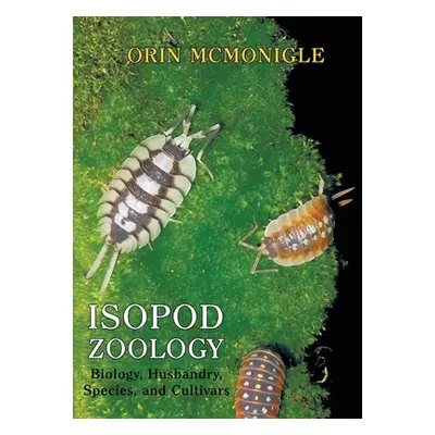 "Isopod Zoology: Biology, Husbandry, Species, and Cultivars" - "" ("McMonigle Orin")