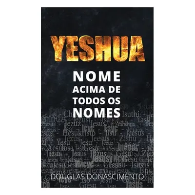 "Yeshua: Nome Acima de Todos os Nomes" - "" ("Donascimento Douglas")