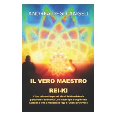 "Il Vero Maestro Rei-KI: Il Libro Dei Mondi Superiori, Oltre Il Reiki Tradizionale Giapponese E 