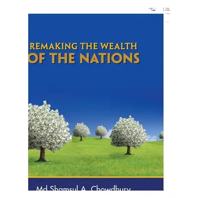 "Remaking the Wealth of the Nations" - "" ("Chowdhury Shamsul A.")