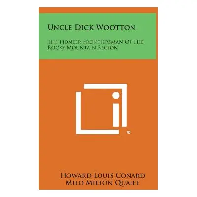 "Uncle Dick Wootton: The Pioneer Frontiersman of the Rocky Mountain Region" - "" ("Conard Howard