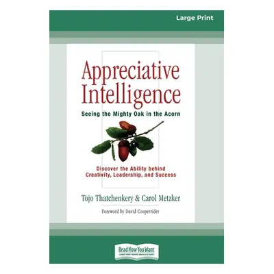 "Appreciative Intelligence: Seeing the Mighty Oak in the Acorn (16pt Large Print Edition)" - "" 