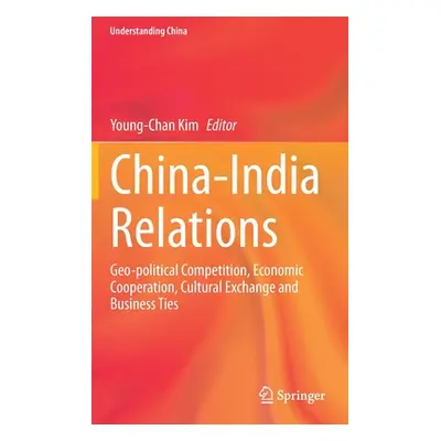 "China-India Relations: Geo-Political Competition, Economic Cooperation, Cultural Exchange and B