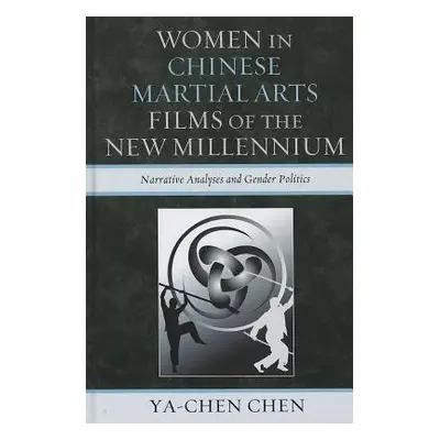 "Women in Chinese Martial Arts Films of the New Millennium: Narrative Analyses and Gender Politi