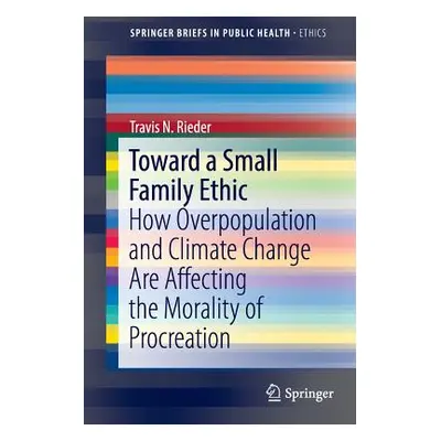 "Toward a Small Family Ethic: How Overpopulation and Climate Change Are Affecting the Morality o