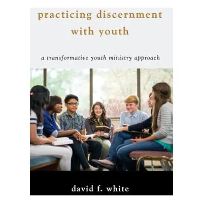 "Practicing Discernment with Youth" - "" ("White David F.")