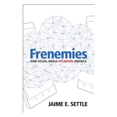 "Frenemies: How Social Media Polarizes America" - "" ("Settle Jaime E.")