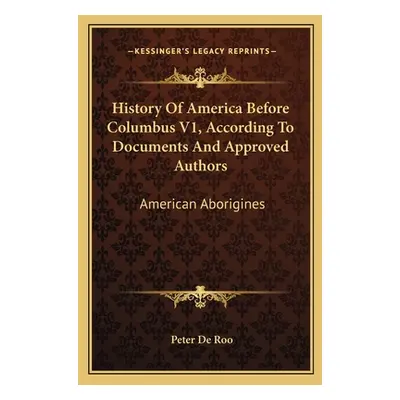 "History Of America Before Columbus V1, According To Documents And Approved Authors: American Ab