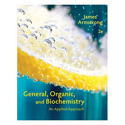 "General, Organic, and Biochemistry: An Applied Approach" - "" ("Armstrong James")