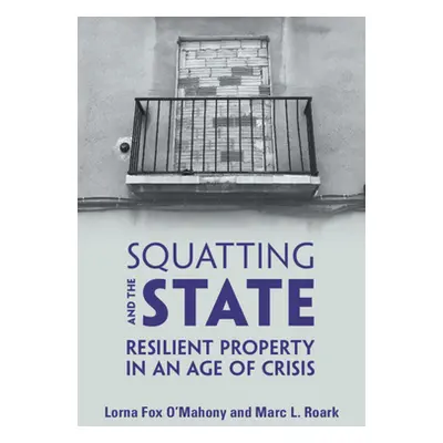 "Squatting and the State: Resilient Property in an Age of Crisis" - "" ("Fox O'Mahony Lorna")