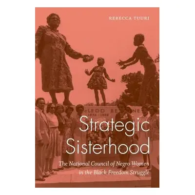 "Strategic Sisterhood: The National Council of Negro Women in the Black Freedom Struggle" - "" (