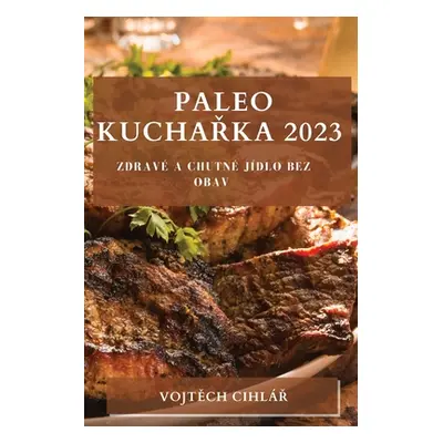 "Paleo Kuchařka 2023: Zdrav a Chutn Jdlo bez Obav" - "" ("Cihlř Vojtěch")