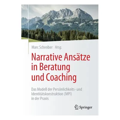 "Narrative Anstze in Beratung Und Coaching: Das Modell Der Persnlichkeits- Und Identittskonstruk