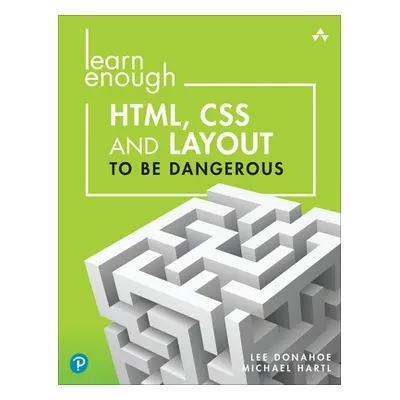 "Learn Enough Html, CSS and Layout to Be Dangerous: An Introduction to Modern Website Creation a