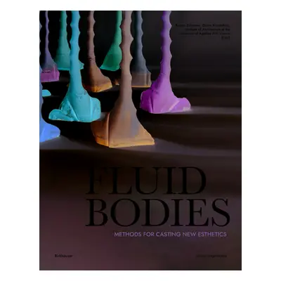 "Fluid Bodies: Methods for Casting New Esthetics" - "" ("Zallmann Rupert")