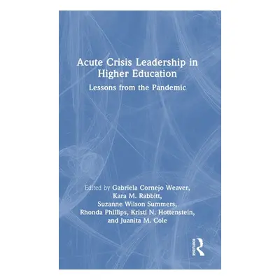 "Acute Crisis Leadership in Higher Education: Lessons from the Pandemic" - "" ("Weaver Gabriela 