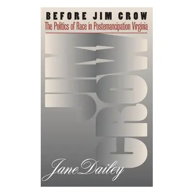 "Before Jim Crow: The Politics of Race in Postemancipation Virginia" - "" ("Dailey Jane")