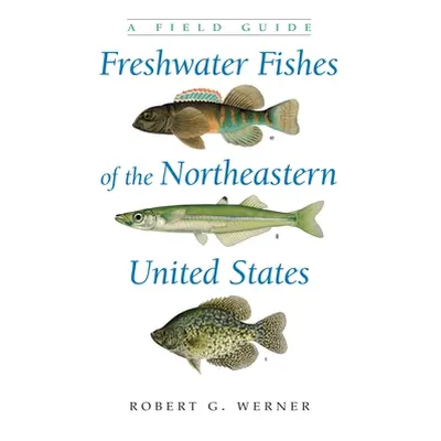 "Freshwater Fishes of the Northeastern United States: A Field Guide" - "" ("Werner Robert G.")