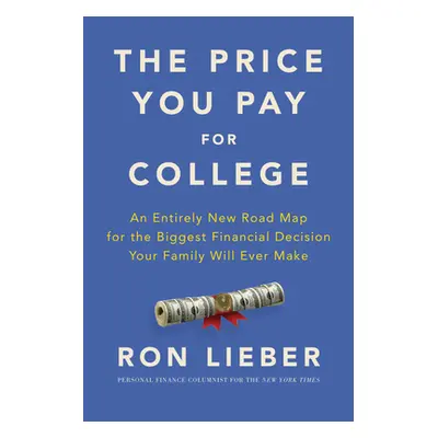 "The Price You Pay for College: An Entirely New Road Map for the Biggest Financial Decision Your