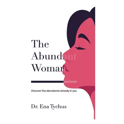 "The Abundant Woman: Discover the Abundance Already in You" - "" ("Tychus Ena")