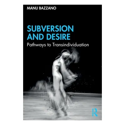 "Subversion and Desire: Pathways to Transindividuation" - "" ("Bazzano Manu")